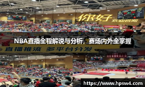 NBA直播全程解说与分析，赛场内外全掌握