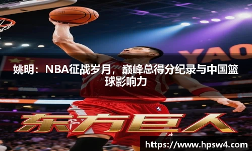 姚明：NBA征战岁月，巅峰总得分纪录与中国篮球影响力